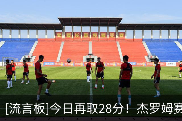 [流言板]今日再取28分！杰罗姆赛季前2战场均砍下36.5分